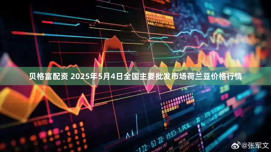 贝格富配资 2025年5月4日全国主要批发市场荷兰豆价格行情